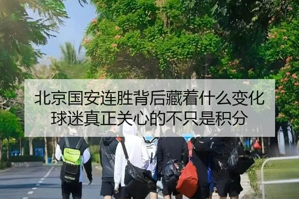 北京国安连胜背后藏着什么变化 球迷真正关心的不只是积分